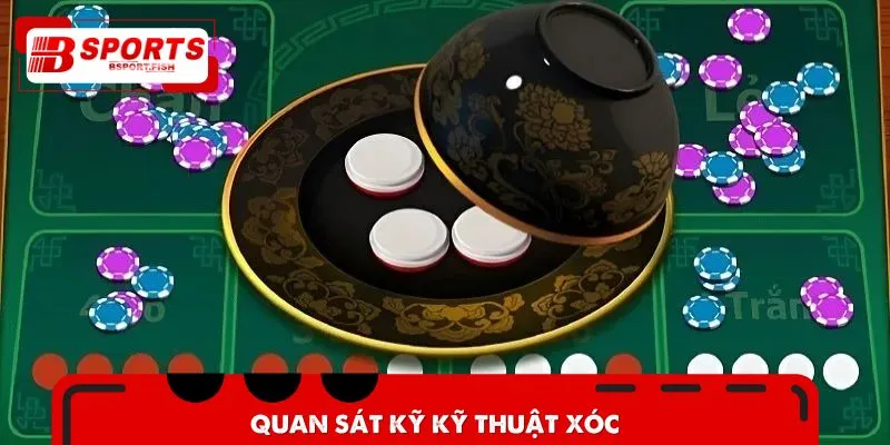 Chú ý đến kỹ thuật xóc khi vào bàn cược
