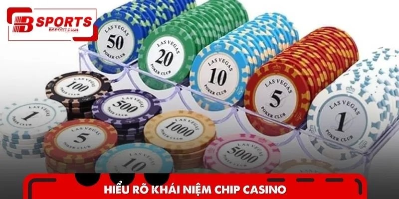 Hiểu rõ định nghĩa khái niệm chip casino