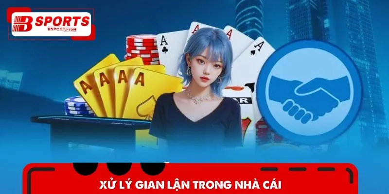 Điều khoản sử dụng giúp Xử lý gian lận trong nhà cái