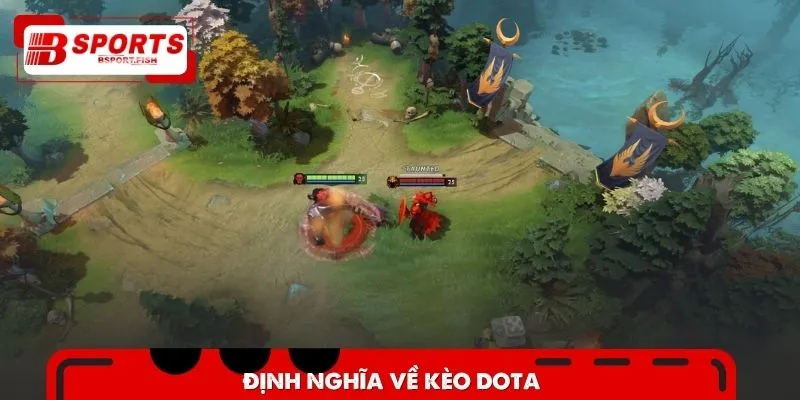 Hiểu rõ về định nghĩa kèo Dota