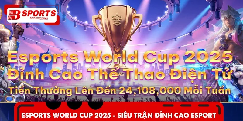 Siêu khuyến mãi Bsports Esports World Cup 2025 cho cược thủ