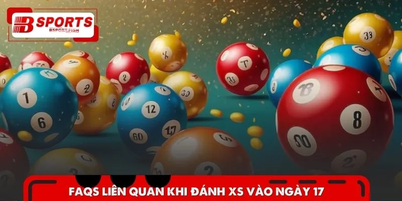 FAQs liên quan đến việc đặt cược xổ số vào ngày 17
