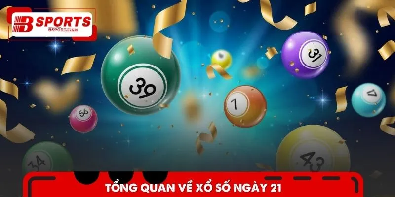 Khái quát những nét chính về xổ số ngày 21