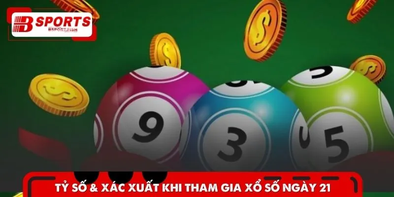 Tỷ số cùng xác xuất khi tham gia XS vào ngày 21