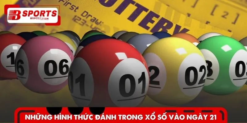 Tổng hợp những hình thức đánh trong xổ số ngày 21